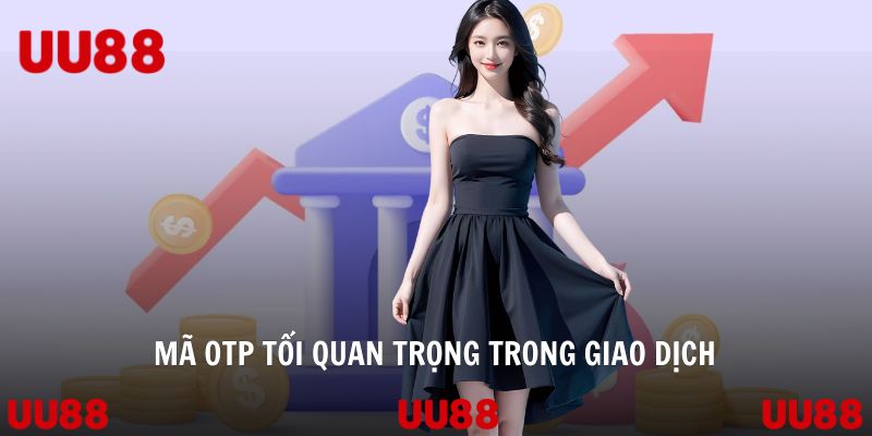 Mã OTP tối quan trọng trong giao dịch
